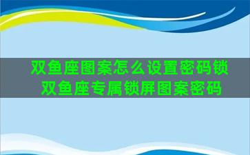 双鱼座图案怎么设置密码锁 双鱼座专属锁屏图案密码